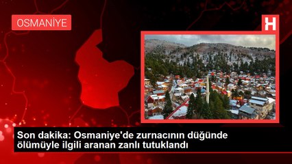 Son dakika: Osmaniye'de zurnacının düğünde ölümüyle ilgili aranan zanlı tutuklandı