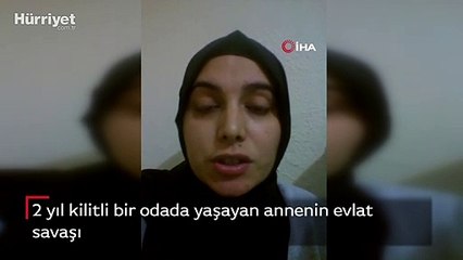 2 yıl kilitli bir odada yaşayan annenin evlat savaşı