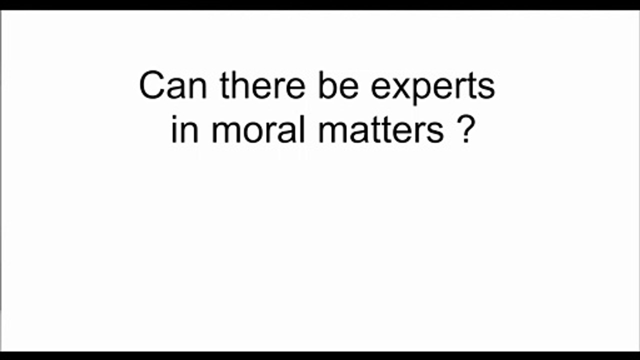There can be no experts in moral matters