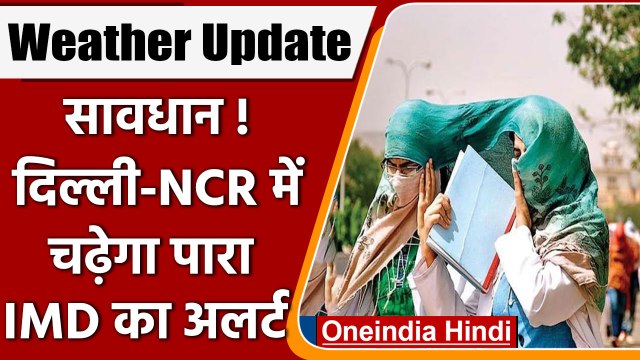 Weather Update: Delhi-NCR में बढ़ेगी गर्मी, IMD ने दी ये चेतावनी | Weather Today | वनइंडिया हिंदी