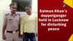 Salman Khan’s doppelganger held in Lucknow for disturbing peace