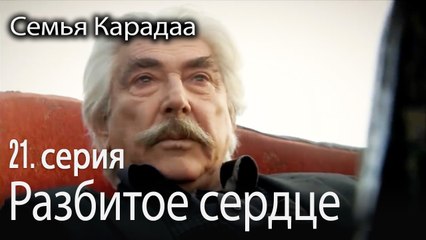 Разбитое сердце Халита - Семья Карадаа 21 серия