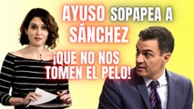 Ayuso sopapea a Pedro Sánchez por arrasar a España: ¡Que no nos tomen el pelo!