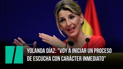 Yolanda Díaz: "Voy a iniciar un proceso de escucha con carácter inmediato"