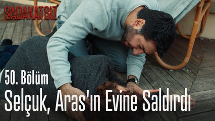 Selçuk, Aras'ın evine saldırdı  - Sadakatsiz 50. Bölüm