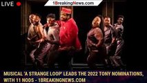Musical 'A Strange Loop' leads the 2022 Tony nominations, with 11 nods - 1breakingnews.com