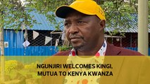 Ngunjiri welcomes Kingi, Mutua to Kenya Kwanza