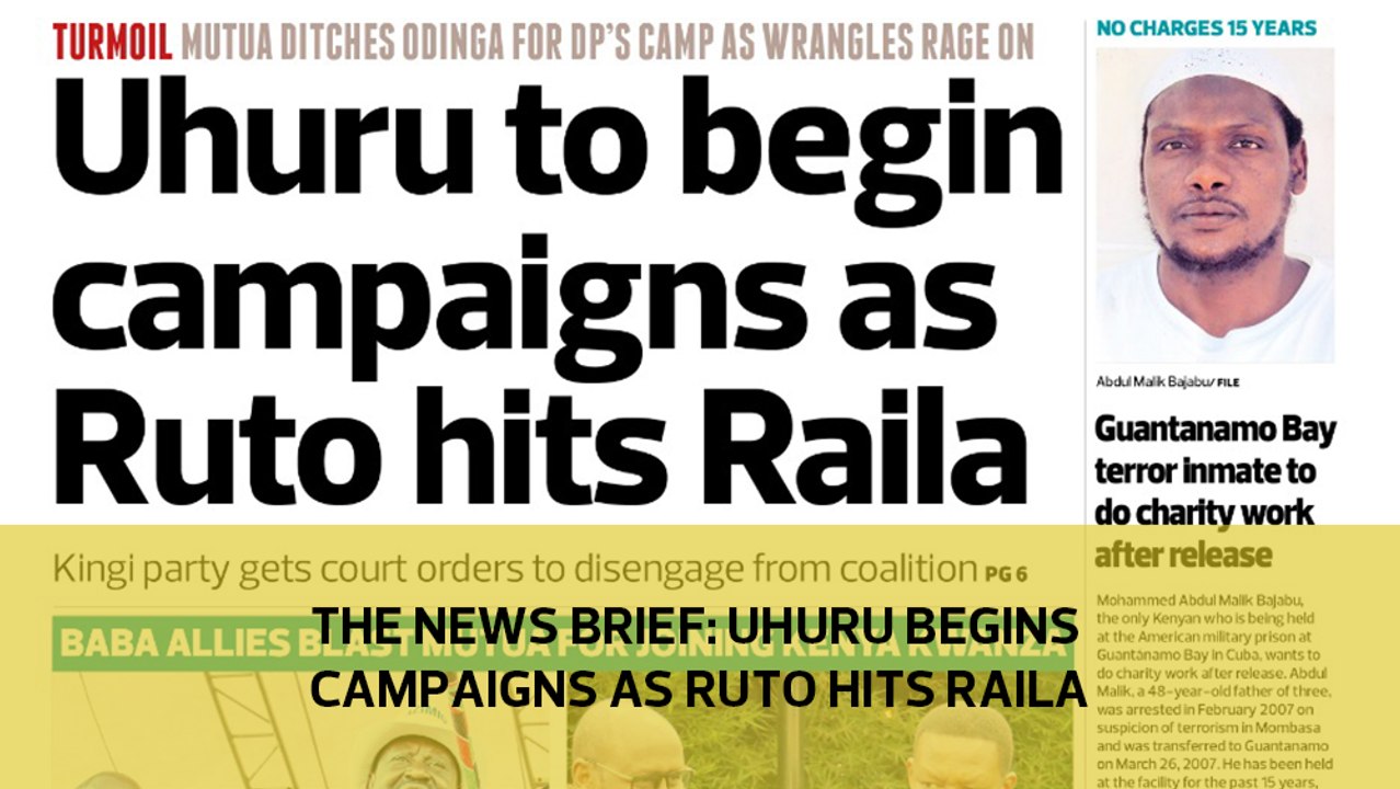 The News Brief: Uhuru to begin campaigns as Ruto hits Raila