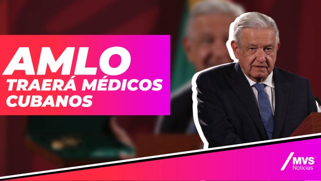 AMLO traerá a médicos cubanos para trabajar en la sierra