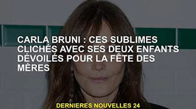 Carla Bruni : Ces superbes photos avec ses deux enfants se dévoilent pour la fête des mères