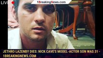 Jethro Lazenby Dies: Nick Cave's Model-Actor Son Was 31 - 1breakingnews.com
