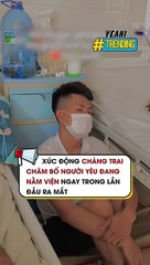 Xúc động chàng trai chăm bố người yêu đang nằm viện ngay trong lần đầu ra mắt