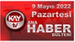 Kay Tv Ana Haber Bülteni (9 Mayıs 2022)