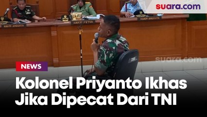 Soal Tuntutan Tambahan, Kolonel Priyanto Ikhas Jika Dipecat Dari TNI