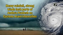 Heavy rainfall, strong winds lash parts of Andhra Pradesh as Cyclone Asani intensifies