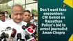 Don’t want fake encounters like in UP: CM Gehlot on Rajasthan Police’s bid to arrest journalist Aman Chopra