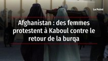 Afghanistan : des femmes protestent à Kaboul contre le retour de la burqa