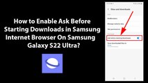 How to Enable Ask Before Starting Downloads in Samsung Internet Browser On Samsung Galaxy S22 Ultra?