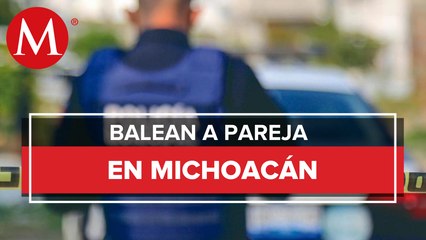 En Michoacán una pareja fue asesinada a balazos; no hay detenidos