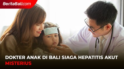Dokter Anak di Bali Siaga Hepatitis Akut Misterius