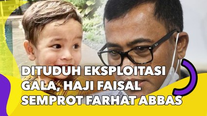 Dituduh Eksploitasi Gala, Haji Faisal Semprot Farhat Abbas: Rumah Tangganya Kagak Beres, Anaknya Kaga Diurus