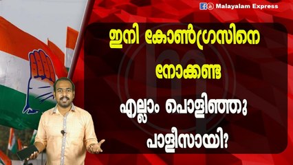 ഇനി കോൺഗ്രസിനെ നോക്കണ്ട; എല്ലാം പൊളിഞ്ഞു പാളീസായി?