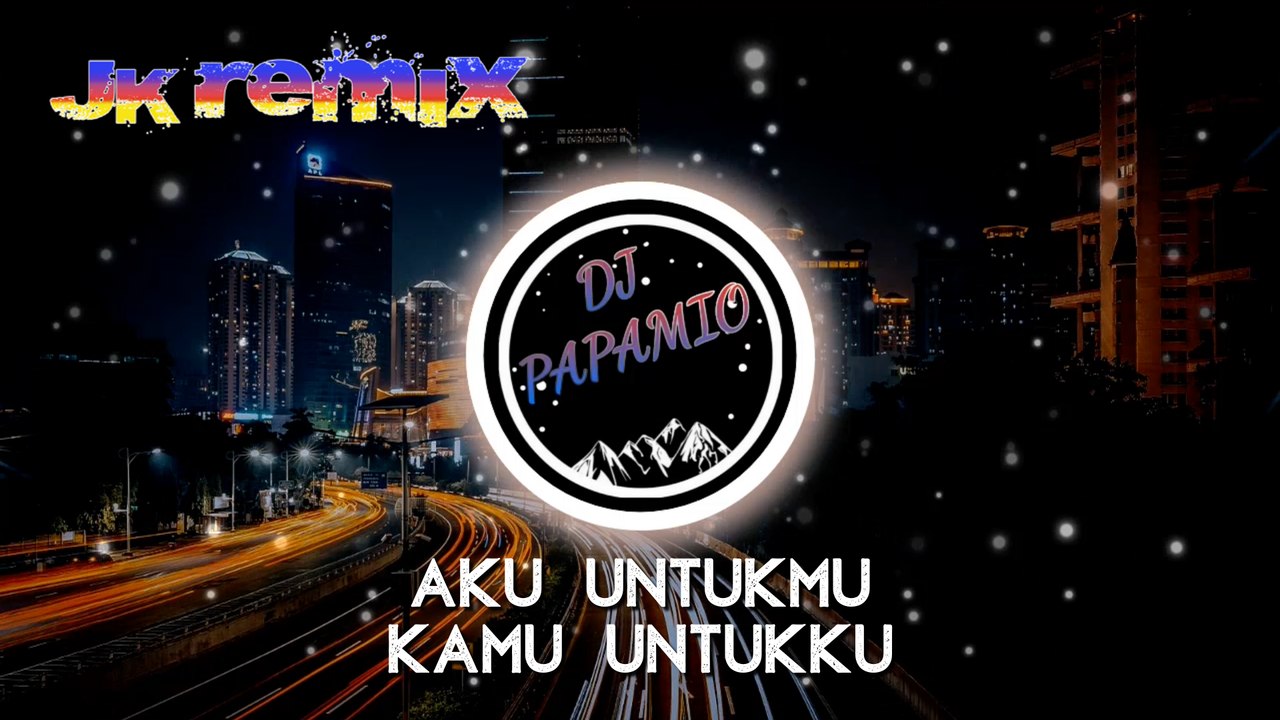 DJ Papamio - Aku Untukmu Kamu Untukku (JK Remix)