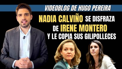 Hugo Pereira: “Nadia Calviño se disfraza de Irene Montero y le copia sus  gilipolleces”