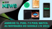 Ao Vivo | Android 13, Pixel 7 e Pixel Watch: as novidades do Google I/O 2022 | 11/05/2022 | #OlharDigital