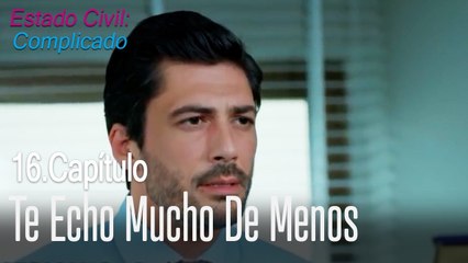 Te echo mucho de menos - Estado Civil_ Complicado Capítulo 16