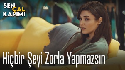 Hiçbir şeyi zorla yapmazsın - Sen Çal Kapımı