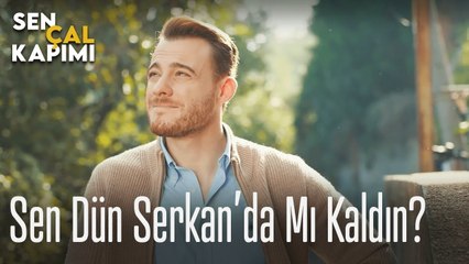 Sen dün Serkan'da mı kaldın? - Sen Çal Kapımı