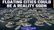 Floating cities might be a reality soon as water levels rise | Oneindia News