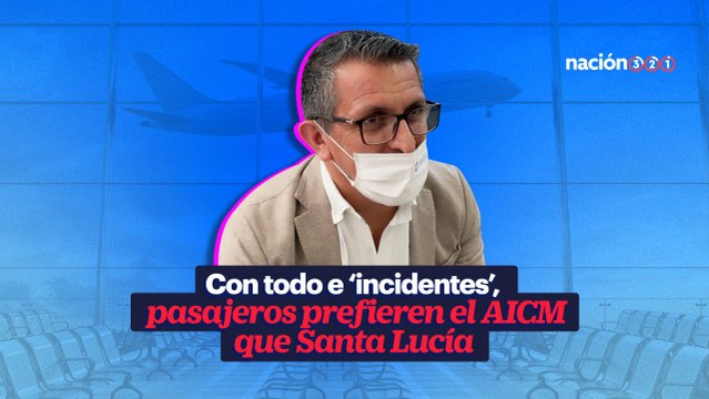 Con todo e ‘incidentes’, pasajeros prefieren el AICM que Santa Lucía