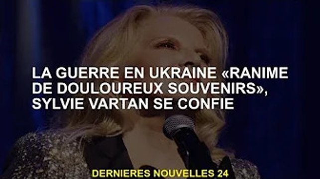 La guerre en Ukraine rappelle des souvenirs douloureux , confie Sylvie Vartan