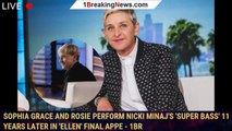 Sophia Grace and Rosie Perform Nicki Minaj's 'Super Bass' 11 Years Later in 'Ellen' Final Appe - 1br