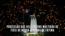 Procissão das Velas reúne multidão de fiéis de Nossa Senhora de Fátima