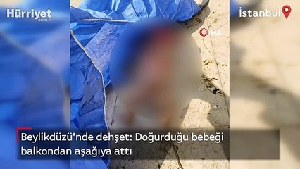 Beylikdüzü'nde dehşet: Doğurduğu bebeği balkondan aşağıya attı