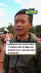 Quang Linh Vlogs trích 1 tỉ đồng tiền từ thiện xây trường cho 1.000 học sinh ở châu Phi