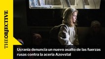 Ucrania denuncia un nuevo asalto de las fuerzas rusas contra la acería Azovstal