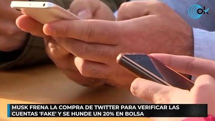 Musk frena la compra de Twitter para verificar las cuentas ‘fake’ y se hunde un 20% en Bolsa