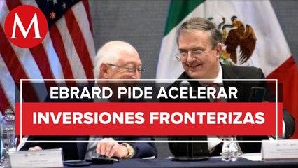 Ebrard llama a quitarle 'slow motion' a las inversiones fronterizas con EU