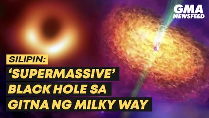 SILIPIN: ‘Supermassive’ black hole sa gitna ng Milky Way | GMA News Feed