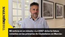 Mi noticia en un minuto: «La UDEF detecta falsos votantes en las primarias de Ciudadanos en Murcia»