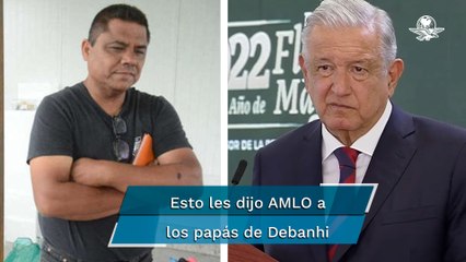 AMLO señala que ya se reunió con padres de Debanhi Escobar; se compromete a que haya justicia