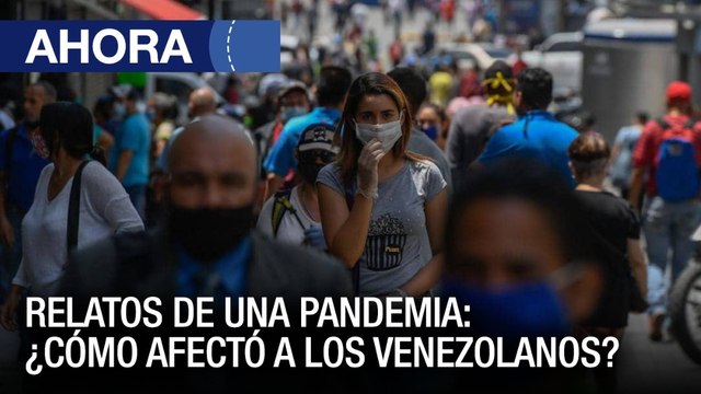 Relatos de una pandemia: ¿Cómo afectó a los venezolanos? - 13May - Ahora