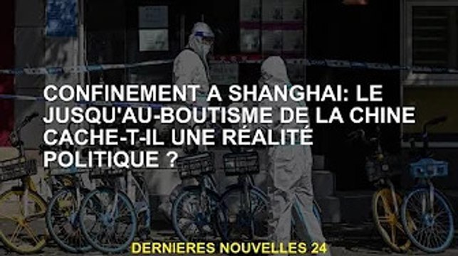 Verrouillage de Shanghai : la réalité politique cachée de la ligne dure de la Chine ?