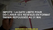 Impôts : Date limite de déclaration des revenus sur papier repoussée au 31 mai