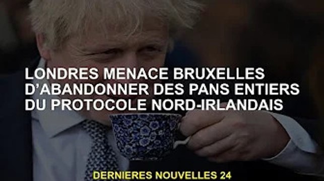 Londres menace Bruxelles d'abandonner toutes les parties du protocole d'Irlande du Nord