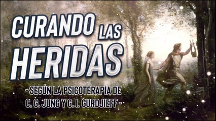 Curando las Heridas según la Psicoterapia de C  G  Jung y G  I  Gurdjieff